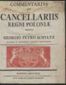 Commentarius De Cancellariis Regni Poloniae / Editus A Georgio Petro Schultz […]