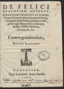 De Felici Cracoviam Adventu [...] Sigismundi eius nominis Tertij [...] Carmen gratulatorium, Martini Slachcinii