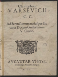 Christophori Varsevicii [...] Ad [...] utriusque Bavariae Ducem Guilhelmum V Oratio