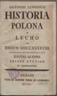 Gotfridi Lengnich Historia Polona A Lecho In Annum MDCCXXXXVIII. Editio Altera Priore Auctior Et Emendatior