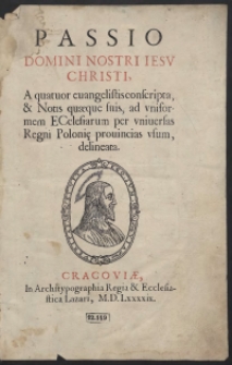 Passio Domini Nostri Iesu Christi, A quatuor evangelistis conscripta, et Notis quaeque suis, ad uniformem Ecclesiarum per universas Regni Poloni[ae] provincias usum, delineata