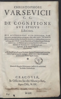 Christophori Varsevicii C. C. De Cognitione Sui Ipsius Libri tres ; His Accesserunt Alia Euisdem [...] edita opera