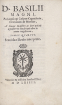 D[ivi] Basilii Magni [...] Orationum de Moribus A Simone Magistro [...] in unum congestarum [...] Stanislao Ilovio interprete [...]. T. 4