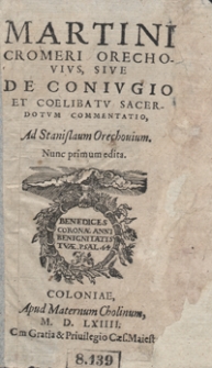 Martini Cromeri Orechovius Sive De Coniugo Et Coelibatu Sacerdotum Commentatio [...]