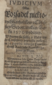 Iudicium Albo Rozsądek niektorych Katholikow o Co[n]fesiey Sędomierskiey roku 1570 wydaney [...]