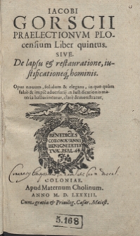 Iacobi Gorscii Praelectionum Plocensium Liber quintus sive De lapsu et restauratione, iustificationeq[ue] hominis [...]