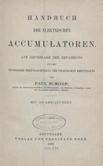 Handbuch der elektrischen Accumulatoren : auf Grundlage der Erfahrung und mit besonderer Berücksichtigung der technischen Herstellung