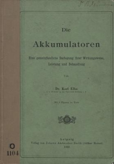 Die Akkumulatoren : eine gemainfassliche Darlegung ihrer Wirkungsweise, Leistung und Behandlung