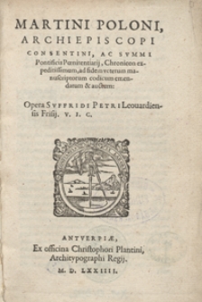 Martini Poloni Archiepiscopi Consentini [...] Chronicon expeditissimum ad fidem veterum manuscriptorum codicum emendatum et auctum Opera Suffridi Petri Leovardiensis [...]