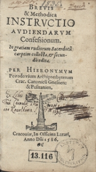 Brevis et Methodica Instructio Audiendarum Confessionum. – In gratiam rudiorum Sacerdotu[m] carptim collesta et secundo edita [...]