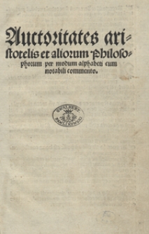 Auctoritates aristotelis et aliorum Philosophorum per modum alphabeti cum notabili commento