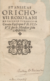 Stanislai Orichovii Roxolani Ad Iacobum Uchanicium Cuiaviae Episcopum Fricius sive de Maiestate sedis Apostolicae. Ed. D.