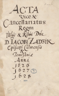 Acta vice et cancellariatus regni illustrissimi et reverendissimi domini domini Iacobi Zadzik, episcopi Culmensis et Pomesaniae, anni 1626, 1627, 1628