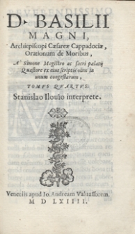 D[ivi] Basilii Magni [...] Orationum de Moribus A Simone Magistro [...] in unum congestarum [...] Stanislao Ilovio interprete [...]. T. 4