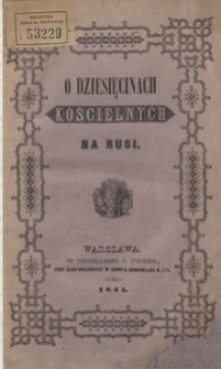 Zbi&oacute;r wiadomości historycznych i akt&oacute;w dotyczących dziesięcin kościelnych na Rusi