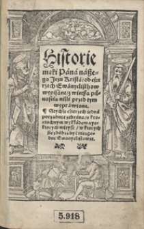 Historie męki Pana naszego Jezu Krista od czterzech Ewanyelisthow wypisane z większą pilością niźli przed tym wyprawione [...]