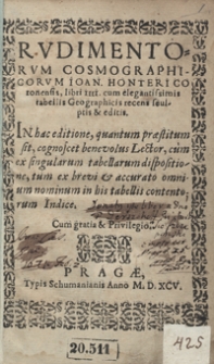Rudimentorum Cosmographicorum Ioan[nis] Honteri Coronensis libri IIII cum elegantissimis tabellis Geograhicis recens sculptis et editis