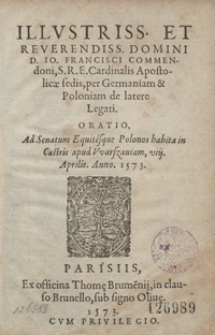 Illustriss[imi] Et Reverendiss[imi] […] Francisci Commendoni [...] Oratio Ad Senatum Equitesque Polonos habita in Castris apud Warszaviam VIII Aprilis Anno 1573