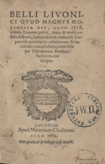 Belli Livonici Quod Magnus Moschoviae Dux, Anno 1558 Contra Livones gessit, nova et memorabilis historia [...] bona fide [...] conscripta