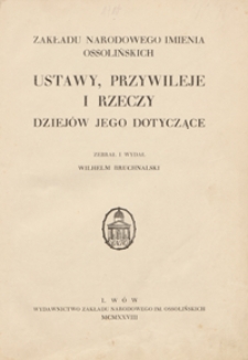 Zakładu Narodowego imienia Ossolińskich ustawy, przywileje i rzeczy dziejów jego dotyczące