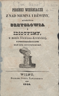 Piosnki wieśniacze z nad Niemna i Dźwiny, niekt&oacute;re przysłowia i idiotyzmy, w mowie sławiano-krewickiej, s postrzeżeniami nad nią uczynionemi