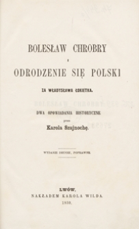 Bolesław Chrobry i Odrodzenie się Polski za Władysława Łokietka : dwa opowiadania historyczne. – Wyd. 2 poprawne