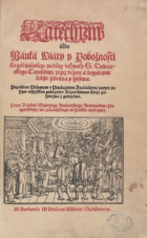 Katechizm albo Nauka Wiary y Pobożnosci Krześcijańskiey według uchwały S[więtego] Tridentskiego Concilium [...]