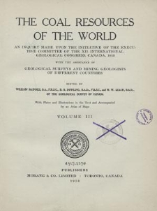 The coal resources of the world : an inquiry made upon the initiative of the Executive Committee of the XII International Geological Congress, Canada, 1913, with the assistance of geological surveys and mining geologists of different countries. Vol. 3