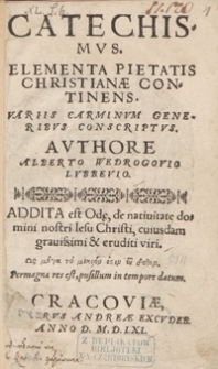 Catechismus Elementa Pietatis Christianae Continens Variis Carminum Generibus Conscriptus [...] ; Addita est Ode de nativitate domini nostri Iesu Christi [...]