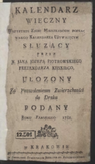 Kalendarz Wieczny Wszystkim Ziemi Mieszkancom Poprawnego Kalendarza Używaiącym Słuzący / Przez X. Jana Jozefa Piotrowskiego [...] Ułozony [...]