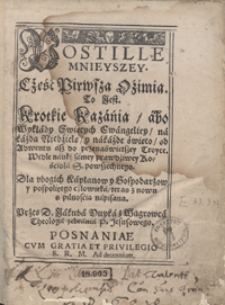 Postille Mnieyszey Część Pirwsza Ozimia To Jest Krotkie Kazania abo Wykłady Swiętych Ewangeliey na każdą Niedzielę y na każde święto od Adwentu asz do przenaświętszey Troyce [...]