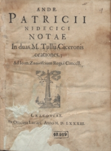 Andr[eae] Patricii Nidecici Notae In duas M[arci] Tullii Ciceronis orationes Ad Ioan[nem] Zamoscium [...]