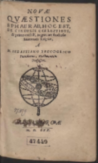 Novae Quaestiones Sphaerae, Hoc Est, De Circvlis Coelestibvs, & primo mobili, in gratiam studiosae iuuentutis scriptae / A M. Sebastiano Theodorico&hellip;
