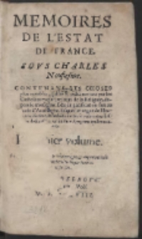 Memoires De l'Estat De France, Sovs Charles Neufiesme : Contenans Les Choses plus notables, faites & publiees tant par les Catholiques que par ceux de la Religion, [&hellip;]. Vol. 1