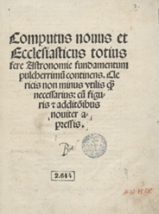 Co[m]putus novus et ecclesiasticus tocius fere Astronomie fundamentum pulcherrimum contine[n]s [...] cum figuris […] noviter apressis