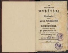 Die neueste und beste Vorschriften zum Blaichwesen und zur ganzen Farbenmacherey f&uuml;r Cottunfabrikanten, nebst n&ouml;thiger Anleitung f&uuml;r F&auml;rber von aller Art, wie sie auch f&uuml;r sich diese Vorschriften am besten und mit Nutzen anwenden k&ouml;nnen