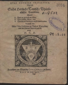 Dyas Chymica Tripartita : Das ist: Sechs Herrliche Teutsche Philosophische Tract&auml;tlein [&hellip;]