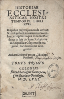 Historiae Ecclesiasticae Nostri Temporis Libri XVII [...] Tomus primus