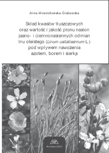 Skład kwasów tłuszczowych oraz wartość i jakość plonu nasion jasno- i ciemnonasiennych odmian lnu oleistego (Linum usitatissimum L.) pod wpływem nawożenia azotem, borem i siarką