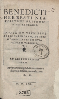Benedicti Herbestu Neapolitani Arithmetica Linearis In Qua Et Usum Eius Artis Planiorem Et Sermonem Latinum Cultiorem Videbis