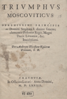 Triumphus Moscoviticus […] Stephani I divina favente clementia Poloniae Regis, Magni Ducis Lituaniae […] Invictissimi […]