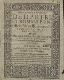 Disputatio Theologica De D. Petri Et Romani Pontificis successoris eius in Ecclesia Christi Principatu [...]