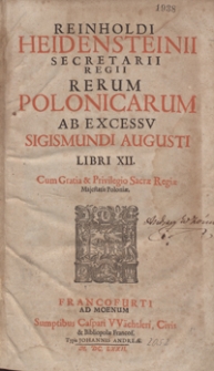 Reinholdi Heidensteinii Secretarii Regii Rerum Polonicarum Ab Excessu Sigismundi Augusti Libri XII