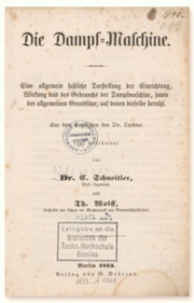 Die Dampf-Maschine : eine allgemein fa&szlig;liche Darstellung der Einrichtung, Wirkung und des Gebrauchs der Dampfmaschine, sowie der allgemeinen Grunds&auml;tze, auf denen dieselbe beruht