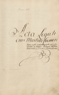 Acta legationis continuae Martini Cromeri a Sigismundo Augusto, rege Poloniae etc. apud Ferdinandum, imperatorem designatum, a. d. 1558 usque ad annum 1563 [...]