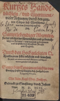 Kurtzes Handtb&uuml;chlein vnd Experiment vieler Artzneyen, durch den gantzen C&ouml;rper dess Menschens, von dem Haupt biss auff die F&uuml;ss [...]