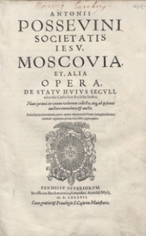 Antonii Possevini […] Moscovia Et Alia Opera De Statu Huius Seculi adversus Catholicae Ecclesae hostes […]