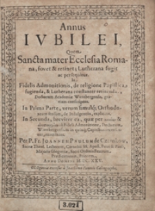 Annus Iubilei Quem Sancta mater Ecclesia Romana fovet et retinet, Lutherana fugit ac persequitur [...]