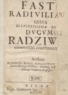 Fasti Radziwiliani Gesta Illustrissimae Domus Ducum Radziwil compendio continentes [...]