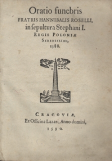 Oratio funebris Fratris Hannibalis Roselli in sepultura Stephani I Regis Poloniae Serenissimi 1588